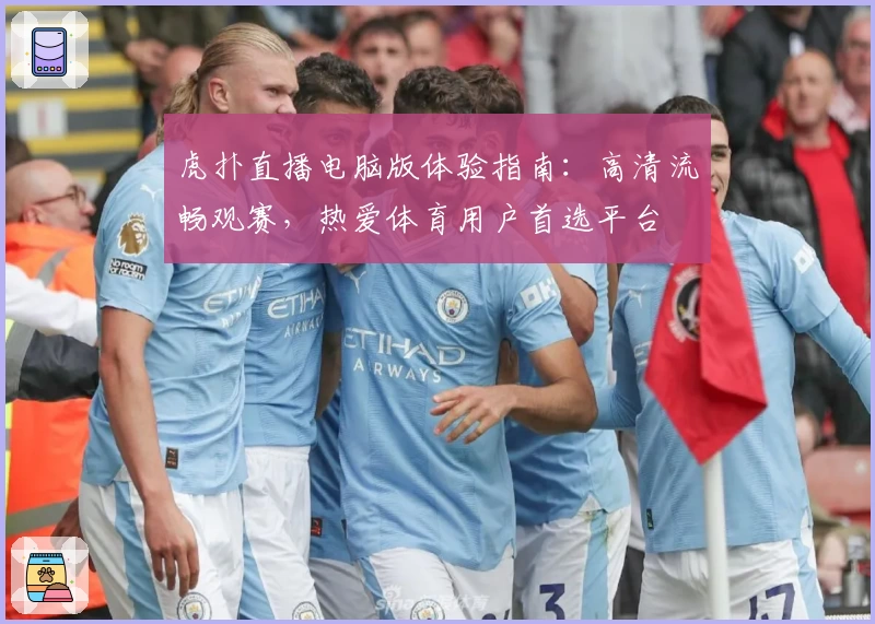 虎扑直播电脑版体验指南：高清流畅观赛，热爱体育用户首选平台
