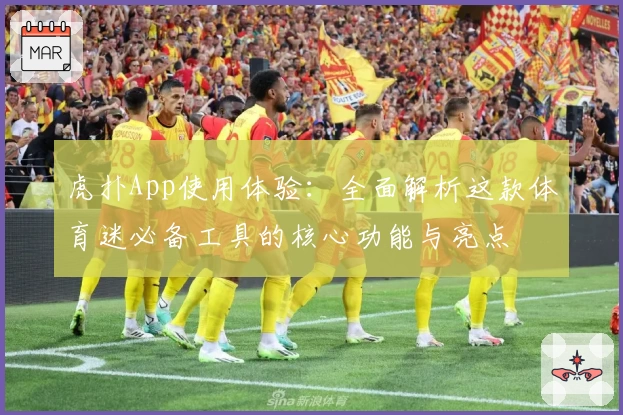 虎扑App使用体验：全面解析这款体育迷必备工具的核心功能与亮点