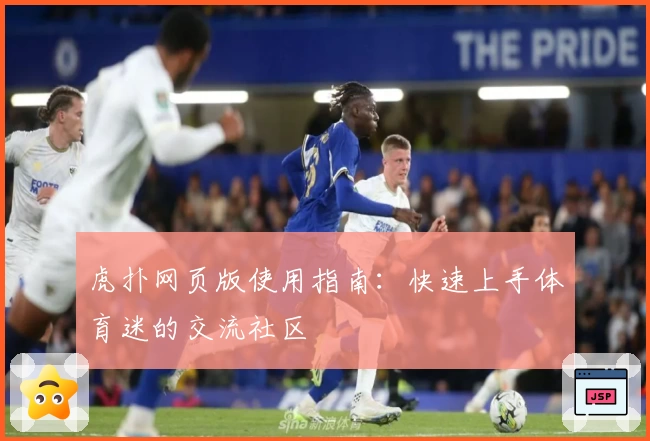 虎扑网页版使用指南：快速上手体育迷的交流社区