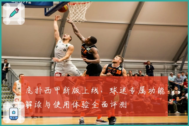 虎扑西甲新版上线，球迷专属功能解读与使用体验全面评测